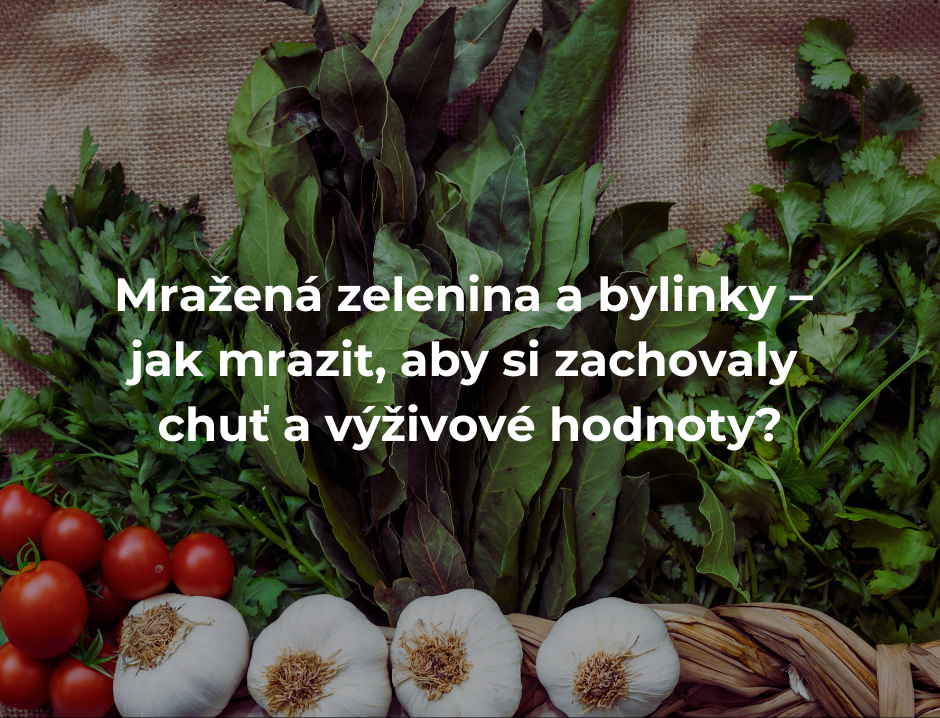 Mražená zelenina a bylinky – jak mrazit, aby si zachovaly chuť a výživové hodnoty?