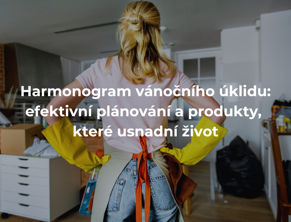 Harmonogram vánočního úklidu: efektivní plánování a produkty, které usnadní život