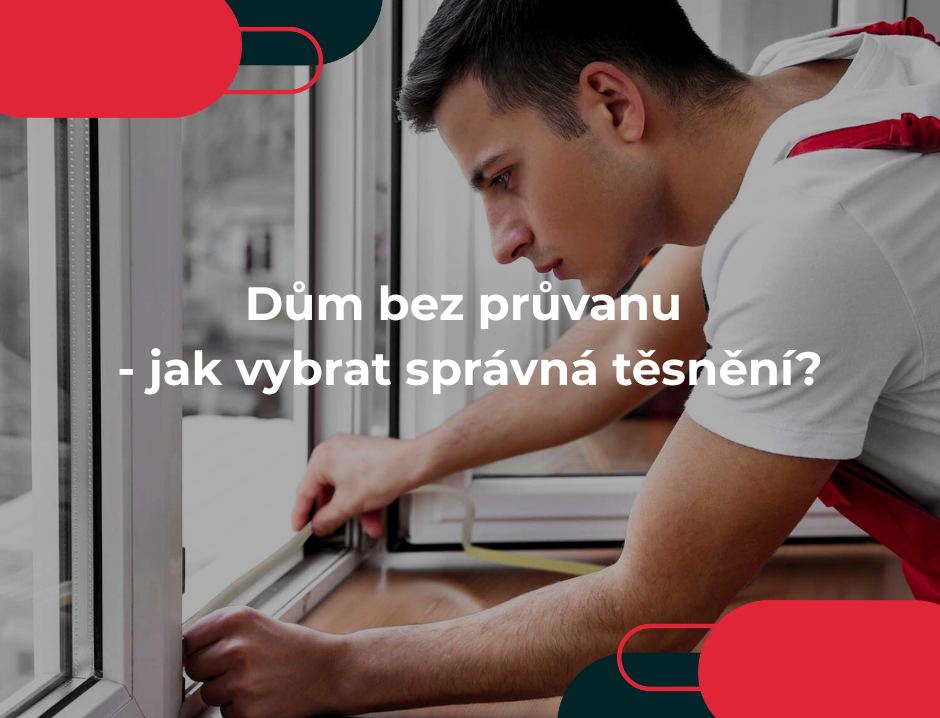 Dům bez průvanu - jak vybrat správná těsnění?