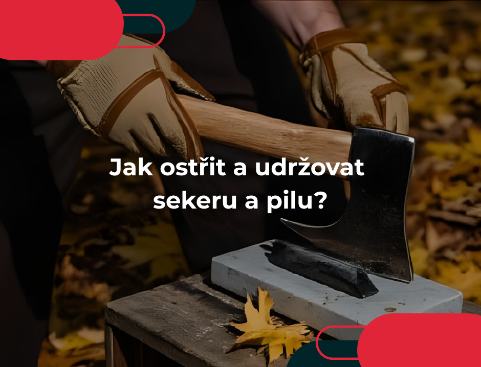 Jak ostřit a udržovat sekeru a pilu?