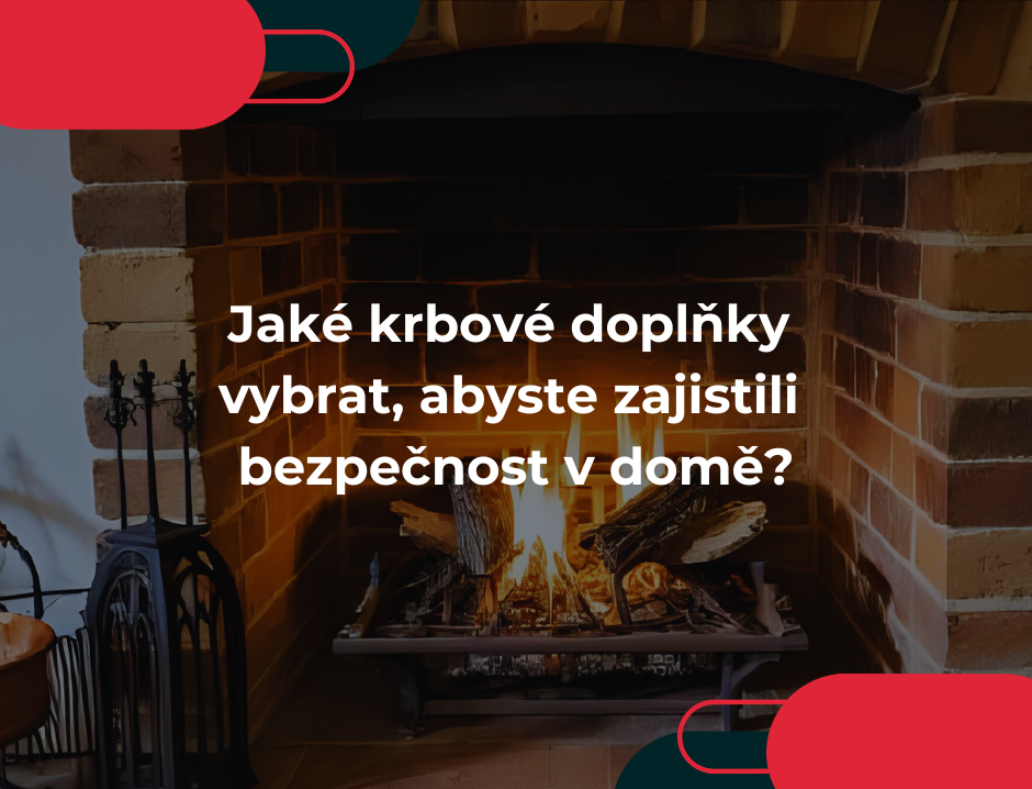 Jaké krbové doplňky vybrat, abyste zajistili bezpečnost v domě?
